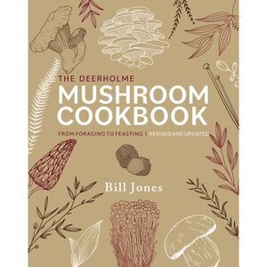 The Deerholme Mushroom Cookbook: From Foraging to Feasting; Revised and Updated